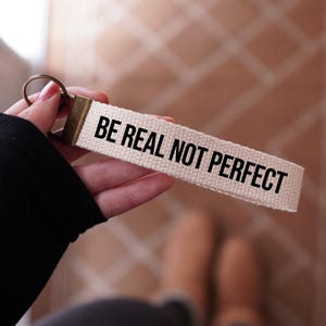 Be Real Not Perfect Keychain, Key Fob, Inspirational Gift, Mental Health Gift, Positive Quote, Gift For Her, Gift With Quote, Keyring