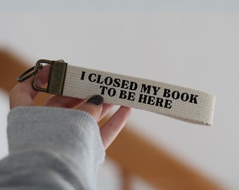 I Closed My Book To Be Here Keychain, Book Lover Gift, Funny Book Quote, Bookish Gift, Reader Gift, Book Key Fob, Gift For Reader, Keyring