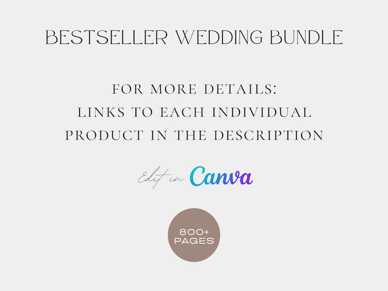 May include: A digital product listing for a wedding bundle with over 800 pages of templates. The text "BESTSELLER WEDDING BUNDLE" is at the top of the image. The text "FOR MORE DETAILS: LINKS TO EACH INDIVIDUAL PRODUCT IN THE DESCRIPTION" is in the middle of the image. The text "Edit in Canva" is at the bottom of the image. A brown circle with the text "800+ PAGES" is in the bottom right corner of the image.