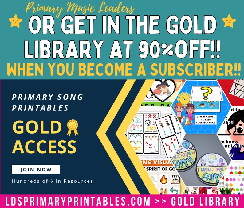 May include: A blue and yellow graphic with the text "Primary Music Leaders" and "OR GET IN THE GOLD LIBRARY AT 90% OFF!! WHEN YOU BECOME A SUBSCRIBER!!"  The graphic also includes the text "PRIMARY SONG PRINTABLES GOLD ACCESS JOIN NOW Hundreds of $ in Resources LDSPRIMARYPRINTABLES.COM >> GOLD LIBRARY".