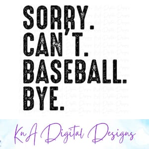 May include: Black and white distressed text graphic that reads "SORRY. CAN'T. BASEBALL. BYE."