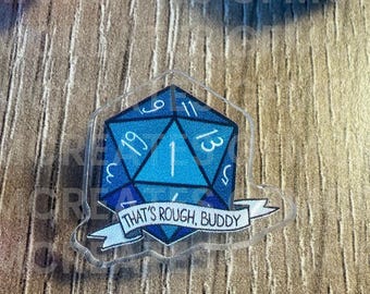 That's Rough Buddy - Nat 1 D20 Acrylic Pin