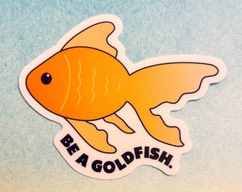 Be a Goldfish Vinyl Sticker // Motivational Quote sticker