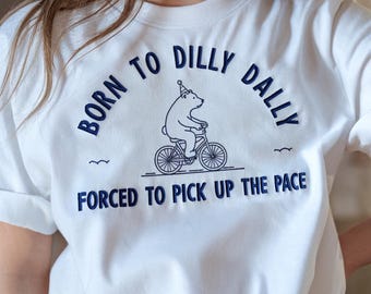 Born To Dilly Dally Forced To Pick Up The Pace Shirt,  Funny Animal High Resolution, Soft Funny Shirt, Unisex Shirt, Birthday gift