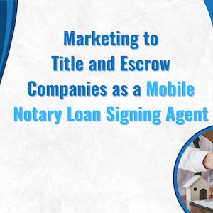 Marketing to Title and Escrow Companies as a Mobile Notary Loan Signing Agent - Tips and Best Practices - Instant Digital Download