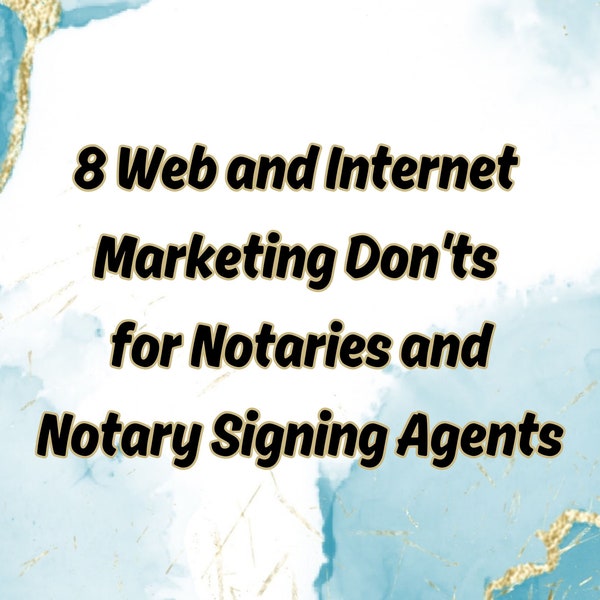 8 Web and Internet Marketing Don'ts for Notaries and Notary Loan Signing Agents - Instant Digital Download and Printable