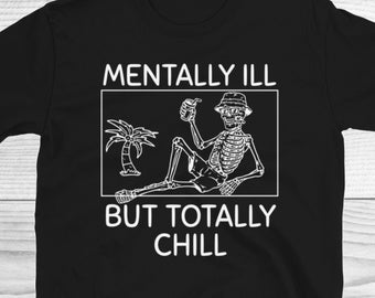 Funny Skeleton Shirt, Mentally Ill But Totally Chill Shirt, Halloween Shirt, Sarcastic Shirt, Halloween Skeleton Shirt, Summer Vacation Tee