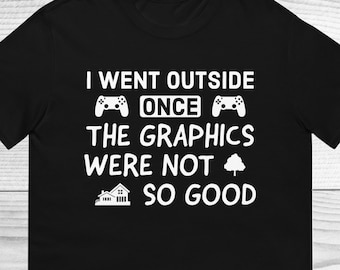 I Went Outside Once The Graphics Were Not So Good Shirt, Video Games Shirt, Gamer Shirts, Funny Gamer Shirt, Nerd Shirt, Gaming Lover Shirt