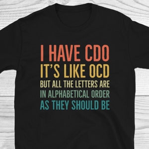 Ik heb CDO Het is als OCD, maar alle letters zijn in alfabetische volgorde shirt, grappig OCD shirt, psychologie shirt, sarcastic shirt, grappig cadeau