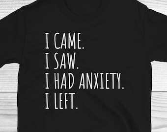 I Came I Saw I Had Anxiety So I Left Shirt, Funny Saying Quotes, Introvert Gift, Sassy Shirt, Cute Women Shirt, Funny Women Shirt, Funny Tee