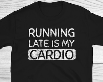 Running Late Is My Cardio Shirt, Funny Workout Shirt, Funny Gym Shirt For Women, Womens Funny Shirt, Runner Shirt, Fitness Shirt For Women