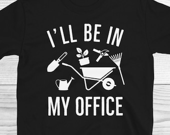 I'll Be In My Office Shirt, Garden Shirt, Plant Lover Gift, Gardener Tee, Gardener Gift, Gardening Gift, Funny Gardening Shirt, Gardening