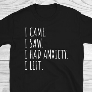 I Came I Saw I Had Anxiety So I Left Shirt, Funny Saying Quotes, Introvert Gift, Sassy Shirt, Cute Women Shirt, Funny Women Shirt, Funny Tee