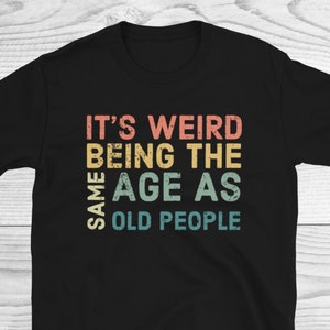 It&#39;s Weird Being The Same Age As Old People Shirt, Funny T-shirt, Gift For Grandma, Gift For Grandpa, Grandma Shirt, Grandpa Shirt Funny Tee