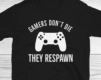 Gamers Don't Die They Respawn Shirt, Funny Gamer Shirt, Gamer Shirt, Game Addict Shirt, Gamer Gift, Gaming Present, Funny Gaming Shirt