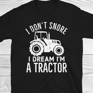 Funny Farmer Shirt, Tractor Shirt, I Don&#39;t Snore I Dream I&#39;m A Tractor Shirt, Snoring Shirt, Snoring Husband Shirt, Sarcastic Shirt, Tractor