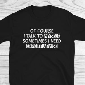 Of Course I Talk to Myself Sometimes I Need Expert Advice Shirt, Funny Sarcasm Shirt, Humor Cool Graphic Shirt, Funny Shirts, Funny Gag Gift