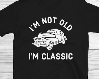 I'm not Old I'm a Classic Shirt, Vatertagsshirt, Lustige Geburtstagsshirts, Großvater Geschenk, Geburtstagsgeschenk für Männer, Oldtimer, Vintage Auto