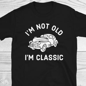 I&#39;m not Old I&#39;m a Classic Shirt,Father&#39;s Day Shirt, Funny Birthday Shirts, Grandfather Gift, Birthday Gift for Men, Classic Car, Vintage Car