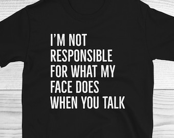 Non sono responsabile di ciò che fa la mia faccia quando parli camicia, camicia sarcastica, camicia di citazione responsabile, camicia Smartass, camicia sarcastica divertente