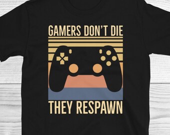 Gamers Don't Die They Respawn Shirt, Funny Gamer Shirt, Gamer Shirt, Game Addict Shirt, Gamer Gift, Gaming Present, Funny Gaming Shirt