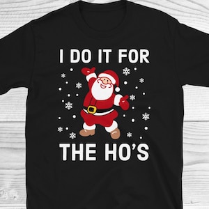 I Do It For The Ho&#39;s Shirt, Funny Christmas Gift, Santa Claus Shirt, I Do It For The Hos, Funny Christmas Shirt, Offensive Xmas Gifts, Santa