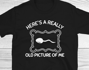 Here's A Really Old Picture Of Me Shirt, Biology Shirt, Funny Shirt, Pictures Shirt, Adult Humor Shirt, Sarcastic Shirt, Funny Quotes Shirt