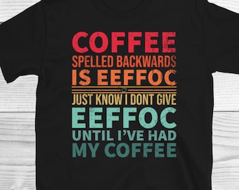 Coffee Spelled Backwards Is Eeffoc, Funny Coffee Shirt, Just Know That I Don’t Give Eeffoc Shirt, Funny Cat Shirt, Sarcastic Shirt, Unisex