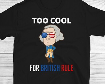 Too Cool For British Rule Shirt, George Washington, 4th Of July, Patriot Shirt, American Pride, American Flag Shirt, Usa Flag Shirt, Unisex