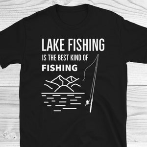Lake Fishing Shirt, Lake Fishing Is The Best Kind Of Fishing Tee, Fishing Shirt, Nature Tee, Gifts for Fisherman, Lake Shirt, Fishing Gifts