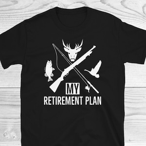 My Retirement Plan | Hunting Shirt | Fishing Shirt | Funny Hunting Shirt | Hunter Shirt | Deer Hunting | Hunting Gifts | Fisherman | Unisex