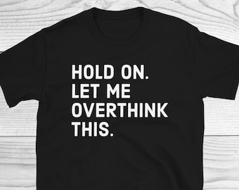 Hold On Let Me Overthink This Shirt, Funny Sarcastic Shirt, Funny Shirt, Everyday T-shirt, Workout Shirt, Awkward T-shirt, Overthink Shirt