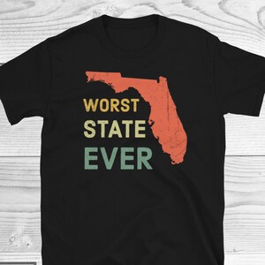 Florida Worst State Ever Shirt, Funny Florida Shirt, Worst State Ever Tee, Florida Souvenir, Florida Gifts