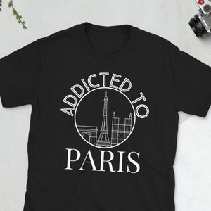 Addicted To Paris Shirt | Eiffel Tower | Notre Dame | Paris Cathedral | City Of Light | Paris Skyline | Paris Souvenir | Paris Unisex Shirt