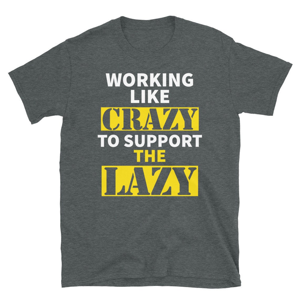 Working Like Crazy to Support the Lazy Tshirt Supporting the Lazy Working Like Crazy Shirt