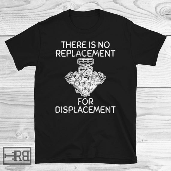 There is No Replacement for Displacement Shirt, Petrolhead Shirt