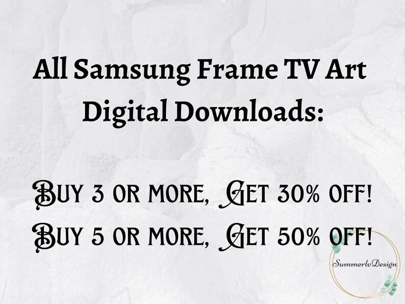 May include: Text overlay on a white background with a black and white graphic design. The text reads "All Samsung Frame TV Art Digital Downloads: BUY 3 OR MORE, GET 30% OFF! BUY 5 OR MORE, GET 50% OFF!"  The text "Summerly Design" is in a circle with a green leaf design.