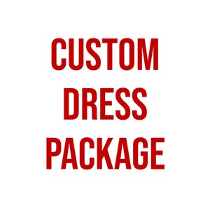 May include: Red text on a white background reads "CUSTOM DRESS PACKAGE".
