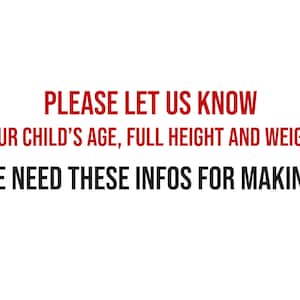 May include: Red text on a white background that reads: "PLEASE LET US KNOW YOUR CHILD'S AGE, FULL HEIGHT AND WEIGHT WE NEED THESE INFOS FOR MAKING!"
