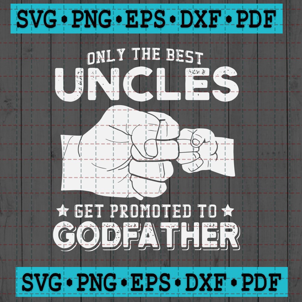 Only The Best Uncles Get Promoted To Godfather Svg Promoted Etsy