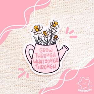 Die Cut Sticker: Cultivez à travers ce que vous traversez | imperméable à l’eau, citation, floral, autocollant de jonquille, autocollant mignon, papeterie, arrosoir