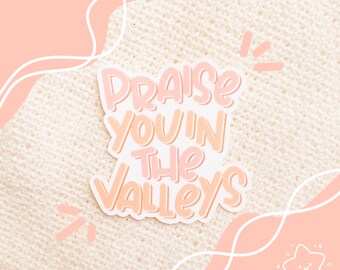 Die Cut Sticker: Praise You In The Valleys | waterproof, quote sticker, Christian sticker, matte sticker, decal, bible verse sticker, devo