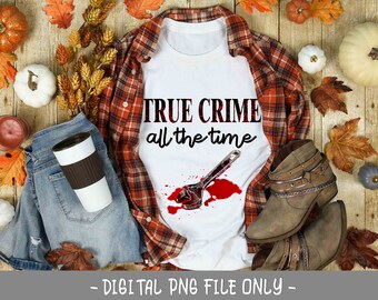 True Crime All the Time PNG sublimation design - horror, Halloween, serial killer, murder shows junkie digital download