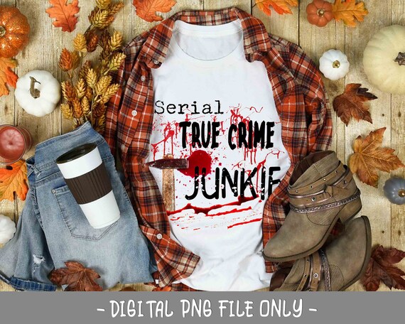 Serial True Crime Junkie PNG - Halloween, serial killer, murder shows, horror and crime sublimation design download- Horror sublimation