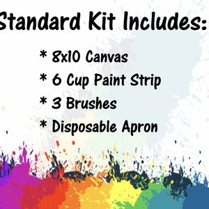 May include: A standard paint kit includes an 8x10 inch canvas, a 6-cup paint strip, 3 brushes, and a disposable apron.