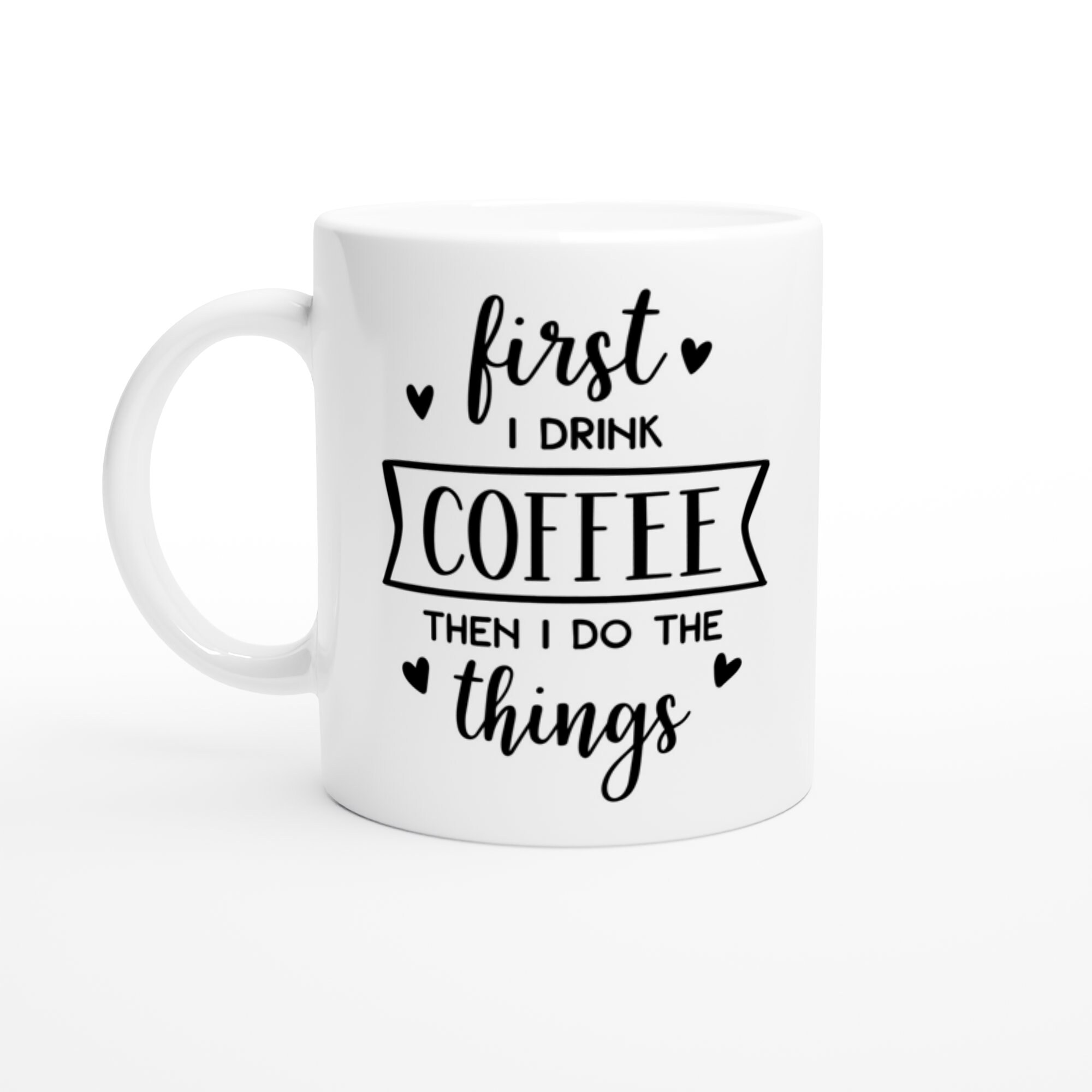 First I Drink Coffee Then I Do The Things Coffee Mug Quote Etsy