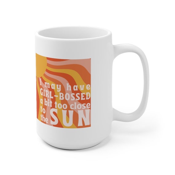 Funny Quote Coffee Mug | I May Have Girl Bossed Too Close to the Sun | Ceramic Cup TikTok Sound Meme | 11 or 15 oz Humor Birthday Gift