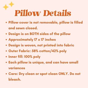 May include: Pillow details: Pillow cover is not removable, pillow is filled and sewn closed. Design is on both sides of the pillow. Approximately 17 x 17 inches. Design is woven, not printed into fabric. Outer Fabric: 58% cotton/42% poly. Inner fill: 100% poly. Each pillow is unique, and can have small variances. Care: Dry clean or spot clean ONLY. Do not bleach.