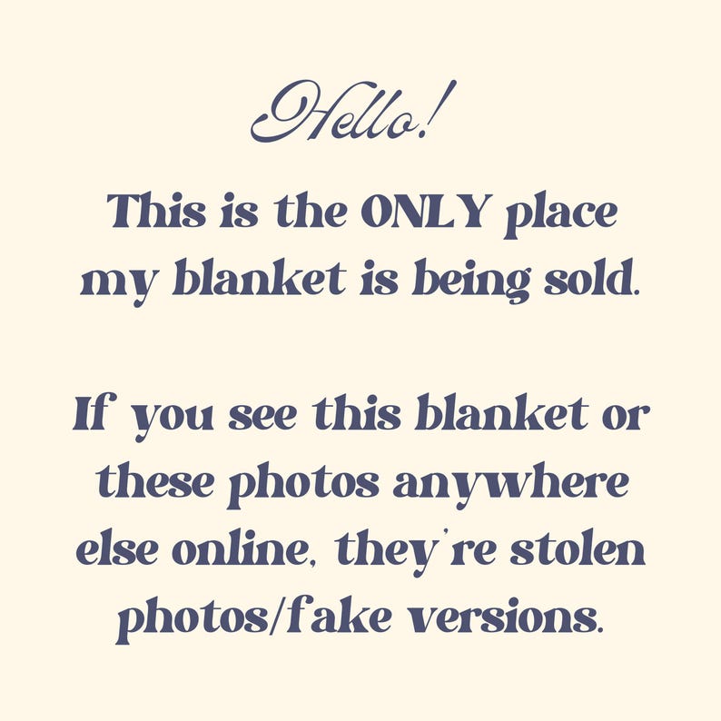 May include: Cream-colored background with dark blue text. The text reads "Hello! This is the ONLY place my blanket is being sold. If you see this blanket or these photos anywhere else online, they're stolen photos/fake versions."