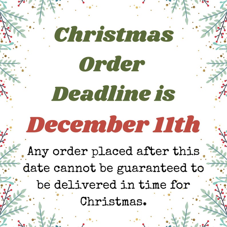May include: A Christmas order deadline announcement. The text reads "Christmas Order Deadline is December 11th" in green and red. The message is surrounded by winter foliage and gold flecks on a white background, warning of delivery delays.